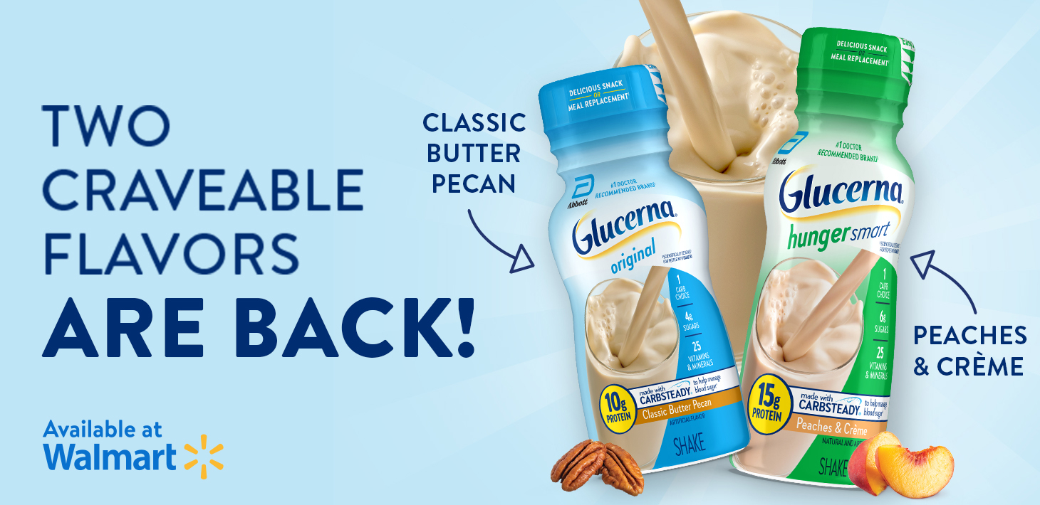 Two craveable flavors are back! Glucerna Original Classic Butter Pecan and Peaches and Créme. Available at Walmart.